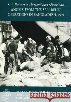 Angels From the Sea: Relief Operations in Bangladesh, 1991: U.S. Marines in Humanitarian Operations Museums Division, U. S. Marine Corps His 9781494297961 Createspace - książka
