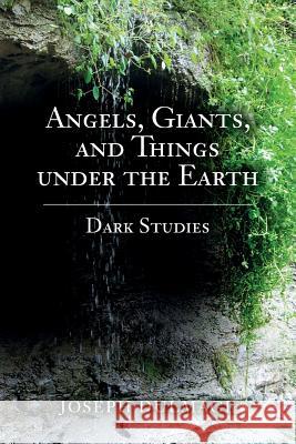 Angels, Giants, and Things under the Earth: Dark Studies Dulmage, Joseph 9781532709067 Createspace Independent Publishing Platform - książka