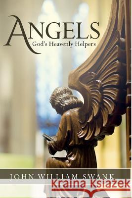 Angels: God's Heavenly Helpers John William Swank 9781530730179 Createspace Independent Publishing Platform - książka