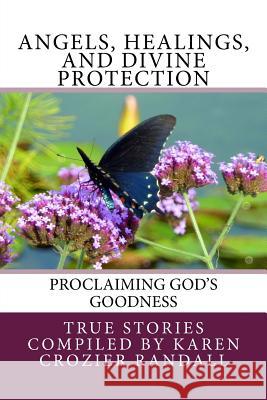 Angels, Healings, and Divine Protection: Proclaiming God's Goodness Karen Crozier Randall 9781539594635 Createspace Independent Publishing Platform - książka