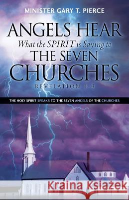 Angels Hear What the Spirit Is Saying to the Seven Churches Revelation 1-3 Gary T Pierce 9781600348877 Xulon Press - książka