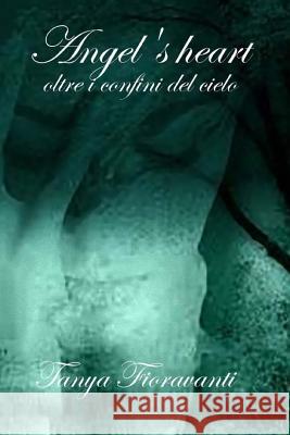 Angel's Heart: Oltre I Confini del Cielo Tanya Fioravanti 9781491235331 Createspace - książka
