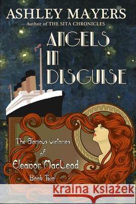 Angels in Disguise: The Glorious Victories of Eleanor MacLeod Book Two Ashley Mayers 9781943918188 Grass Roof Publishing - książka