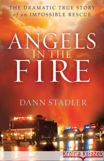 Angels in the Fire: The Dramatic True Story of an Impossible Rescue Stadler, Dann 9780764211140 Bethany House Publishers - książka