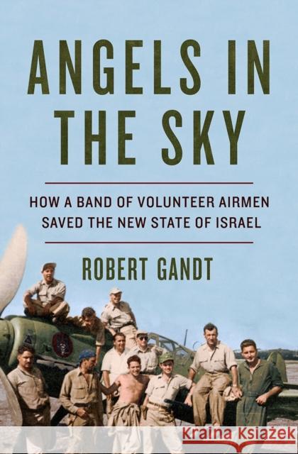 Angels in the Sky: How a Band of Volunteer Airmen Saved the New State of Israel Robert Gandt 9780393254778 W. W. Norton & Company - książka
