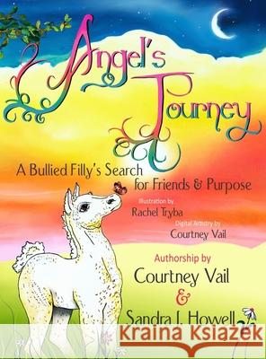 Angel's Journey: A Bullied Filly's Search for Friends & Purpose Courtney Vail Sandra J. Howell 9780989228213 West Ridge Farm Publishing - książka