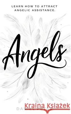 Angels: Learn how to attract angelic assistance Daniel Peter 9789787898970 Daniel Peter - książka