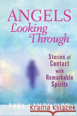 Angels Looking Through: Stories of Contact with Remarkable Spirits Paul Lambillion   9780996486033 Top Reads Publishing, LLC - książka