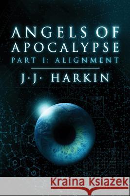 Angels of Apocalypse, Part I: Alignment J. J. Harkin 9781466460713 Createspace - książka