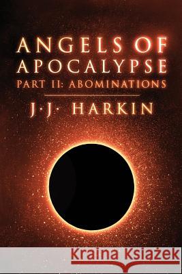 Angels of Apocalypse, Part II: Abominations J. J. Harkin 9781467912785 Createspace Independent Publishing Platform - książka