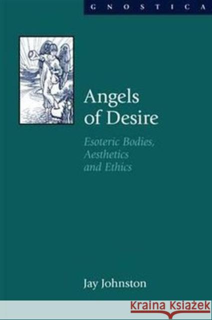 Angels of Desire: Esoteric Bodies, Aesthetics and Ethics Johnston, Jay 9781845533076 Equinox Publishing - książka