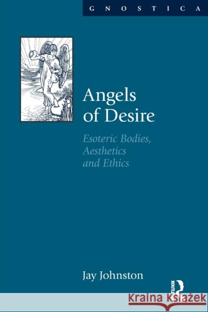 Angels of Desire: Esoteric Bodies, Aesthetics and Ethics Johnston, Jay 9781845533083 Equinox Publishing - książka