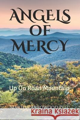 Angels Of Mercy - Up On Roan Mountain Martha Arrowood Pelc 9781981471768 Createspace Independent Publishing Platform - książka