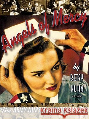 Angels of Mercy: The Army Nurses of World War II Kuhn, Betsy 9780689820441 Atheneum Books - książka