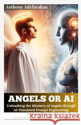 Angels or AI: Unleashing the Ministry of Angels through AI-Simulated Prompt Engineering Anthony Adefarakan 9781989969489 Gloem, Canada - książka