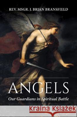 Angels: Our Guardians in Spiritual Battle J. Brian Bransfield 9781681929767 Our Sunday Visitor - książka