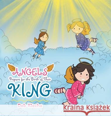 Angels Prepare for the Birth of Their King Deb Klecha 9781489730329 Liferich - książka