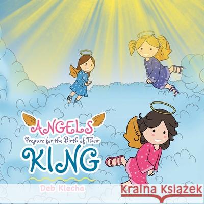 Angels Prepare for the Birth of Their King Deb Klecha 9781489730343 Liferich - książka