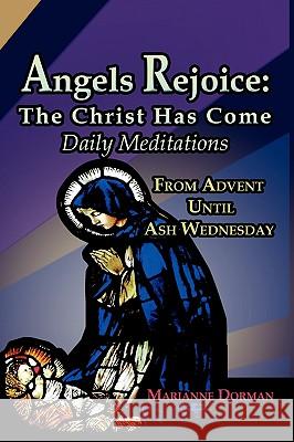 Angels Rejoice: The Christ Has Come: Daily Medications for Advent and Christmas Seasons Dorman, Marianne 9781604941760 Wheatmark - książka
