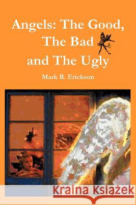 Angels: The Good, The Bad and the Ugly Erickson, Mark R. 9781418443016 Authorhouse - książka