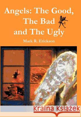 Angels: The Good, The Bad and the Ugly Erickson, Mark R. 9781418443023 Authorhouse - książka