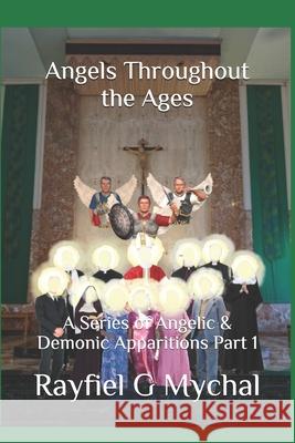 Angels Throughout the Ages: A Series of Angelic & Demonic Apparitions Part 1 Rayfiel G. Mychal 9781671362444 Independently Published - książka