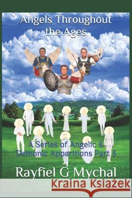 Angels Throughout the Ages: A Series of Angelic & Demonic Apparitions Part 3 Rayfiel G. Mychal 9781671778931 Independently Published - książka