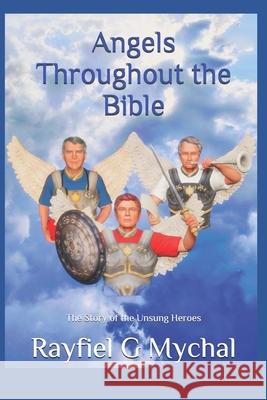 Angels Throughout the Bible: The Story of the Unsung Heroes Rayfiel G. Mychal 9781983015540 Independently Published - książka