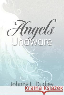 Angels Unaware Johnny L Dudley Jeanette Windle Britton 9781735190068 Consecrated Press LLC - książka