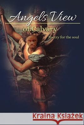 Angels View Of Calvary: Poetry For the Soul Eric Lawrence Frazier 9781949722086 Power Is Now Incorporated - książka