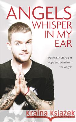 Angels Whisper In My Ear: Incredible Stories of Hope and Love From the Angels Gray, Kyle 9781401963378 Hay House UK Ltd - książka