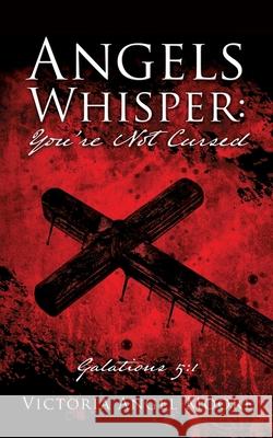 Angels Whisper: You're Not Cursed: Galations 5:1 Victoria Angel Moore 9781662833939 Xulon Press - książka