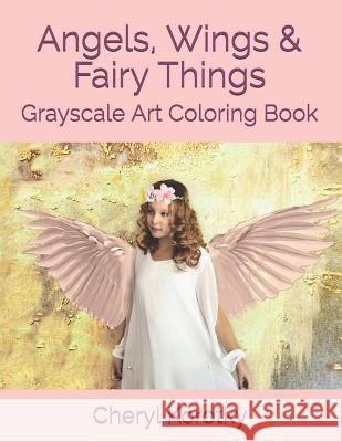 Angels, Wings & Fairy Things: Grayscale Art Coloring Book Cheryl Korotky 9781091006911 Independently Published - książka