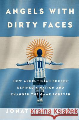 Angels with Dirty Faces: How Argentinian Soccer Defined a Nation and Changed the Game Forever Jonathan Wilson 9781568585512 Nation Books - książka