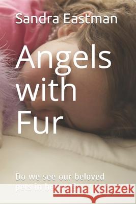 Angels with Fur: Do we see our beloved pets in heaven? Eastman, Sandra Joy 9781976109591 Createspace Independent Publishing Platform - książka