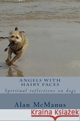 Angels with Hairy Faces: Spiritual reflections on dogs McManus, Alan 9781541038370 Createspace Independent Publishing Platform - książka