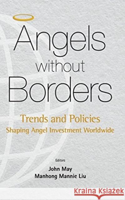 Angels Without Borders: Trends and Policies Shaping Angel Investment Worldwide Mannie Manhong Liu John May 9789814733052 World Scientific Publishing Company - książka