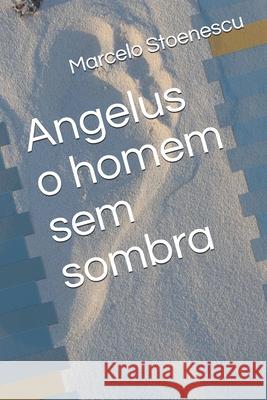 Angelus o homem sem sombra Marcelo Stoenescu Marcelo Stoenescu 9781980766858 Independently Published - książka