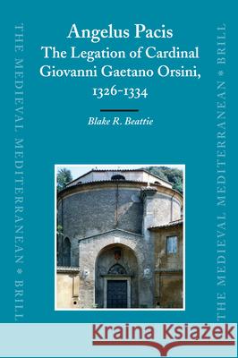 Angelus Pacis: The Legation of Cardinal Giovanni Gaetano Orsini, 1326-1334 Blake Beattie 9789004153936 Brill - książka