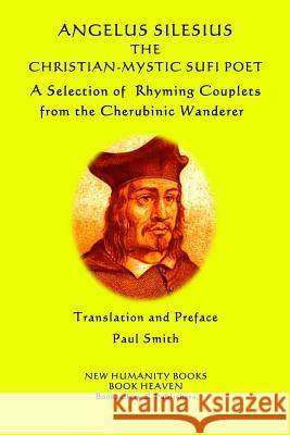 Angelus Silesius The Christian-Mystic Sufi Poet: A Selection of Rhyming Couplets from the Cherubinic Wanderer Smith, Paul 9781530446223 Createspace Independent Publishing Platform - książka