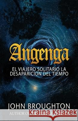 Angenga - El Viajero Solitario La Desaparicion Del Tiempo John Broughton, Elizabeth Garay, Jorge Alberto Iglesias Jimenez 9784867512524 Next Chapter Circle - książka