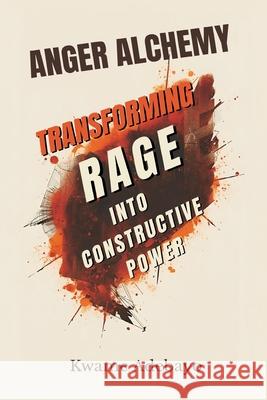 Anger Alchemy: Transforming Rage Into Constructive Power Kwame Adebayo 9789374121566 Mindful Pages - książka