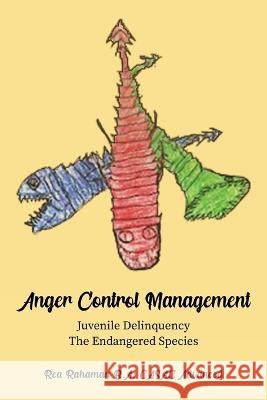 Anger Control Management: Juvenile Delinquency-The Endangered Species Rea Rahaman, Jarred Aronson 9781958176528 Workbook Press - książka