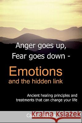 Anger Goes Up, Fear Goes Down- Emotions and the Hidden Link: Ancient Healing Principles and Treatments That Can Change Your Life Rocha, Cairo P. 9781418428075 Authorhouse - książka