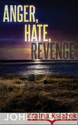 Anger, Hate, Revenge John Lester 9781962987608 MindStir Media - książka