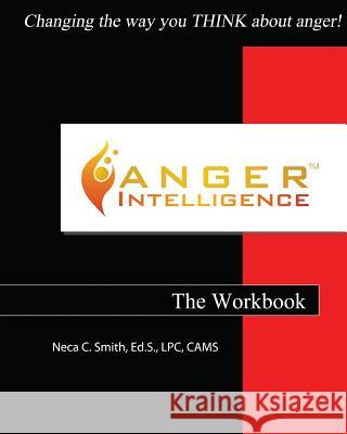 Anger Intelligence: The Workbook: Changing the Way You Think about Anger! Neca C. Smith 9780615445472 Life Intelligence Publications - książka