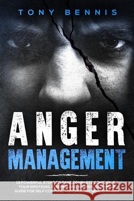 Anger Management: 13 Powerful Steps to Take Complete Control of Your Emotions, For Men and Women, Self-Help Guide for Self Control, Psyc Bennis, Tony 9781093373240 Independently Published - książka