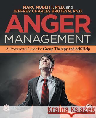 Anger Management: A Professional Guide for Group Therapy and Self-Help Marc Noblitt, PH D, Jeffrey Charles Bruteyn, PH D 9781532060335 iUniverse - książka