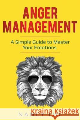 Anger Management: A Simple Guide to Master Your Emotions Nancy Lui 9781087876344 Indy Pub - książka