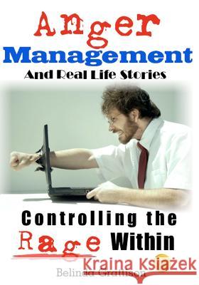 Anger Management And Real Life Stories: Controlling the Rage Within Grattison, Belinda 9781480134256 Createspace - książka